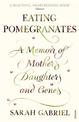 Eating Pomegranates: A Memoir of Mothers, Daughters and Genes