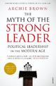 The Myth of the Strong Leader: Political Leadership in the Modern Age