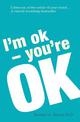 I'm Ok, You're Ok: A practical guide to Transactional Analysis