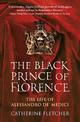 The Black Prince of Florence: The Spectacular Life and Treacherous World of Alessandro de' Medici