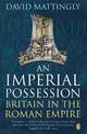 An Imperial Possession: Britain in the Roman Empire, 54 BC - AD 409