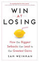 Win at Losing: How Our Biggest Setbacks Can Lead to Our Greatest Gains