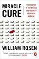 Miracle Cure: The Creation of Antibiotics and the Birth of Modern Medicine