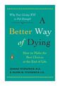 A Better Way of Dying: How to Make the Best Choices at the End of Life