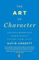 The Art of Character: Creating Memorable Characters for Fiction, Film, and TV