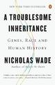 A Troublesome Inheritance: Genes, Race and Human History