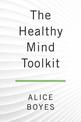 The Healthy Mind Toolkit: Quit Sabotaging Your Success and Become Your Best Self