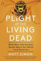 Plight Of The Living Dead: What Real-Life Zombies Reveal About Our World - and Ourselves