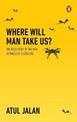 Where Will Man Take Us?: The bold story of the man technology is creating