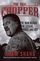 The Real Chopper: The Man Behind the Legend Inside and Out