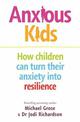 Anxious Kids: How children can turn their anxiety into resilience