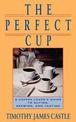 The Perfect Cup: A Coffee Lover's Guide To Buying, Brewing, And Tasting