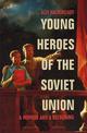 Young Heroes of the Soviet Union: A Memoir and a Reckoning