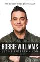 Robbie Williams : A Biography: Let Me Entertain You