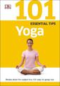 101 Essential Tips Yoga: Breaks Down the Subject into 101 Easy-to-Grasp Tips