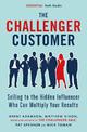 The Challenger Customer: Selling to the Hidden Influencer Who Can Multiply Your Results