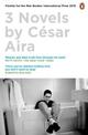 Three Novels by Cesar Aira