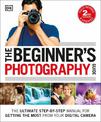 The Beginner's Photography Guide: The Ultimate Step-by-Step Manual for Getting the Most from your Digital Camera