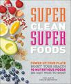 Super Clean Super Foods: Power Up Your Plate, Boost Your Health, 90 Nutritious Foods, 250 Easy Ways to Enjoy