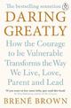 Daring Greatly: How the Courage to Be Vulnerable Transforms the Way We Live, Love, Parent, and Lead