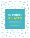 15-Minute Pilates: Four 15-Minute Workouts for Strength, Stretch, and Control