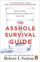 The Asshole Survival Guide: How to Deal with People Who Treat You Like Dirt