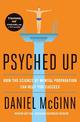 Psyched Up: How the Science of Mental Preparation Can Help You Succeed