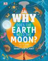 Why Does the Earth Need the Moon?: With 200 Amazing Questions About Our Planet