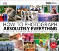 How to Photograph Absolutely Everything: Successful pictures from your digital camera