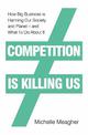 Competition is Killing Us: How Big Business is Harming Our Society and Planet - and What To Do About It