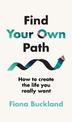 Find Your Own Path: A life coach's guide to changing your life