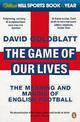 The Game of Our Lives: The Meaning and Making of English Football