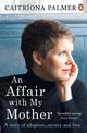 An Affair with My Mother: A Story of Adoption, Secrecy and Love