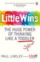 Little Wins: The Huge Power of Thinking Like a Toddler