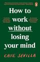 How to Work Without Losing Your Mind