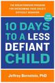 10 Days to a Less Defiant Child: The Breakthrough Program for Overcoming Your Child's Difficult Behavior