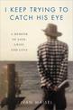 I Keep Trying to Catch His Eye: A Memoir of Loss, Grief, and Love