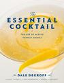 The Essential Cocktail: The Art of Mixing Perfect Drinks