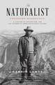 Naturalist: Theodore Roosevelt, A Lifetime of Exploration, and the Triumph of American Natural History