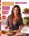 Mexican Made Easy: Everyday Ingredients, Extraordinary Flavor: A Cookbook