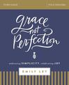 Grace, Not Perfection Study Guide: Embracing Simplicity, Celebrating Joy