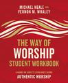 The Way of Worship Student Workbook: A Hands-on Guide to Living and Leading Authentic Worship