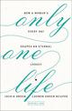 Only One Life: How a Woman's Every Day Shapes an Eternal Legacy