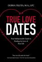 True Love Dates: Your Indispensable Guide to Finding the Love of Your Life