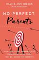 No Perfect Parents: Ditch Expectations, Embrace Reality, and Discover the One Secret That Will Change Your Parenting