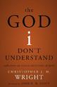 The God I Don't Understand: Reflections on Tough Questions of Faith