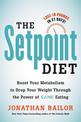 The Setpoint Diet: The 21-Day Program to Permanently Change What Your Body "Wants" to Weigh