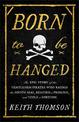 Born to Be Hanged: The Epic Story of the Gentlemen Pirates Who Raided the South Seas, Rescued a Princess, and Stole a Fortune