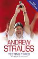 Andrew Strauss: Testing Times - In Pursuit of the Ashes: A Story of Endurance