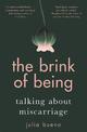 The Brink of Being: An award-winning exploration of the psychological, emotional, medical, and cultural aspects of miscarriage a